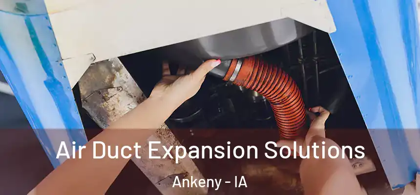  Air Duct Expansion Solutions Ankeny - IA