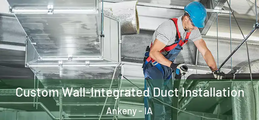  Custom Wall-Integrated Duct Installation Ankeny - IA