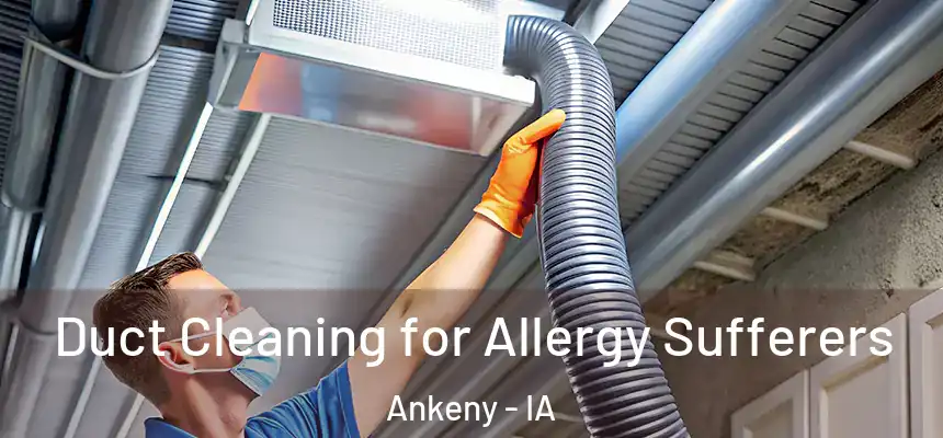  Duct Cleaning for Allergy Sufferers Ankeny - IA