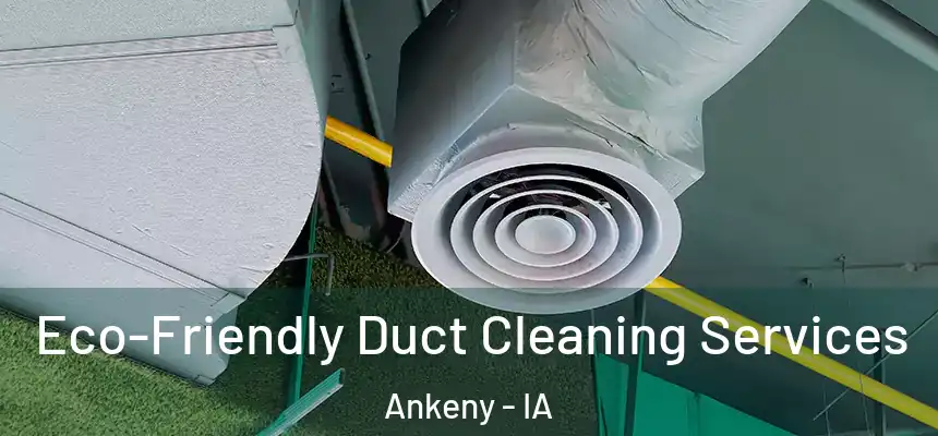  Eco-Friendly Duct Cleaning Services Ankeny - IA