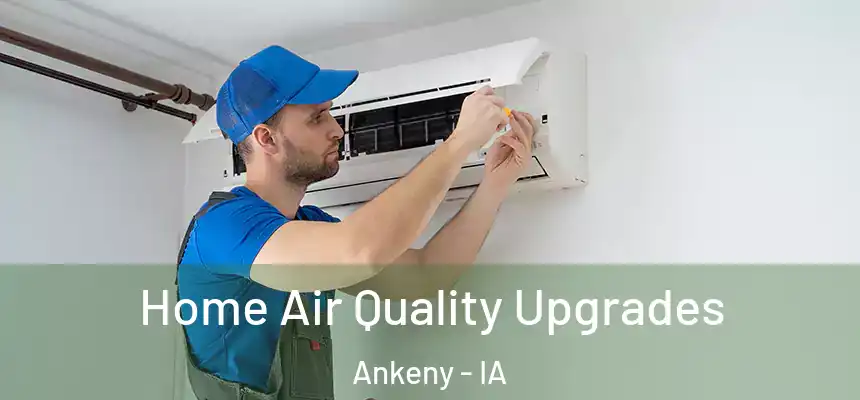  Home Air Quality Upgrades Ankeny - IA