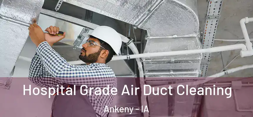  Hospital Grade Air Duct Cleaning Ankeny - IA
