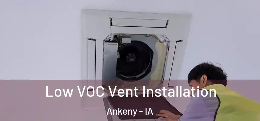  Low VOC Vent Installation Ankeny - IA