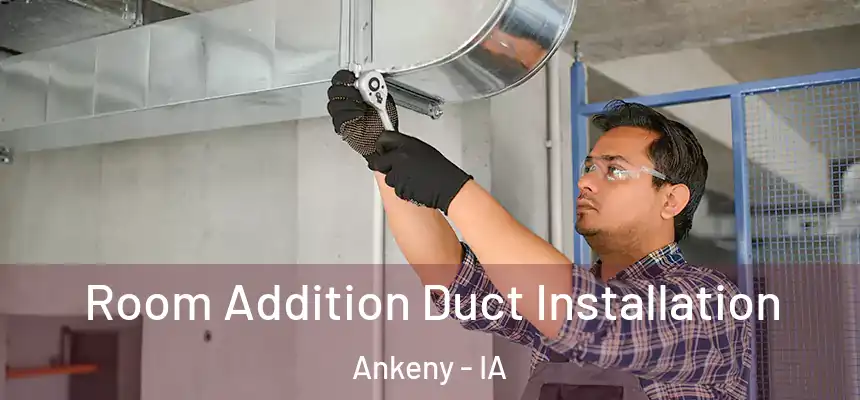  Room Addition Duct Installation Ankeny - IA