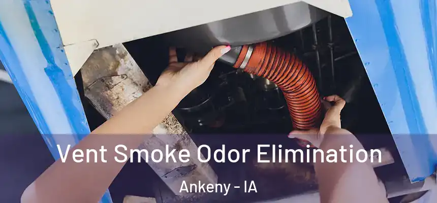  Vent Smoke Odor Elimination Ankeny - IA